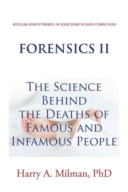 Forensics Ii: The Science Behind the Deaths of Famous and Infamous People - Paperback