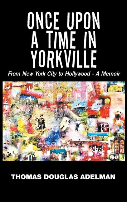 Once Upon a Time in Yorkville: From New York City to Hollywood - a Memoir - Hardcover