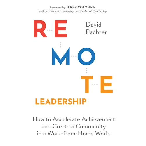 Remote Leadership: How to Accelerate Achievement and Create a Community in a Work-From-Home World - Hardcover