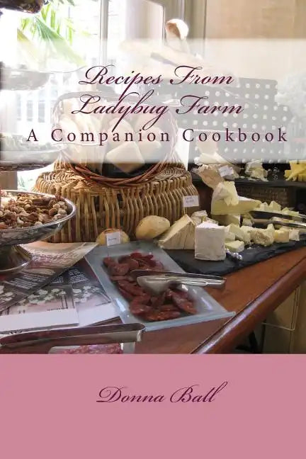 Recipes From Ladybug Farm: A Companion Cookbook - Paperback