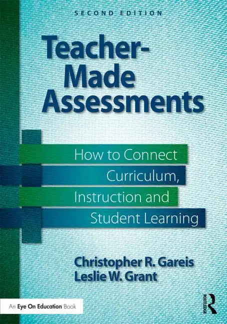 Teacher-Made Assessments: How to Connect Curriculum, Instruction, and Student Learning - Paperback