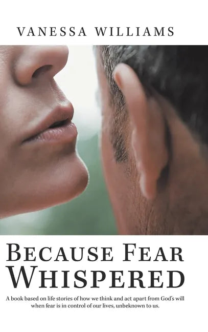 Because Fear Whispered: A Book Based on Life Stories of How We Think and Act Apart from God's Will When Fear Is in Control of Our Lives, Unbek - Hardcover