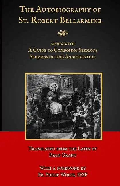 The Autobiography of St. Robert Bellarmine: Also containing: A Guide to Composing Sermons - Sermons on the Annunciation - Paperback