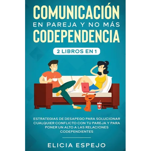 Comunicaci en pareja y no m疽 codependencia 2 libros en 1: Estrategias de desapego para solucionar cualquier conflicto con tu pareja y para poner un - Paperback