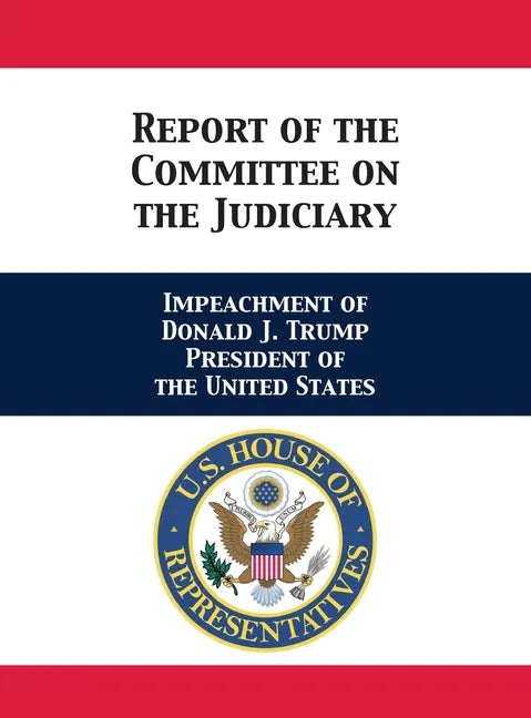 Report of the Committee on the Judiciary: Impeachment of Donald J. Trump President of the United States - Hardcover