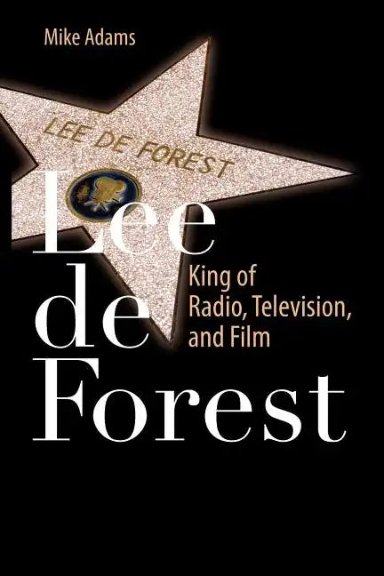 Lee de Forest: King of Radio, Television, and Film - Paperback