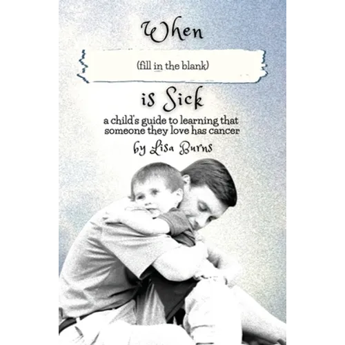 When (fill in the blank) is Sick: a child's guide to learning that someone they love has cancer - Hardcover