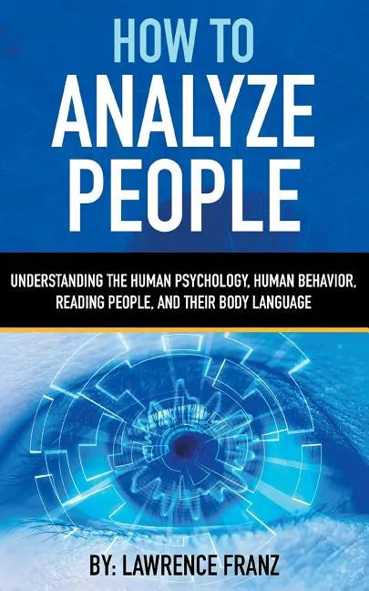 How to Analyze People: Understanding the Human Psychology, Human Behavior, Reading People, and Their Body Language - Paperback