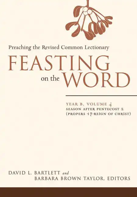 Feasting on the Word: Year B, Volume 4: Season After Pentecost 2 (Propers 17-Reign of Christ) - Hardcover