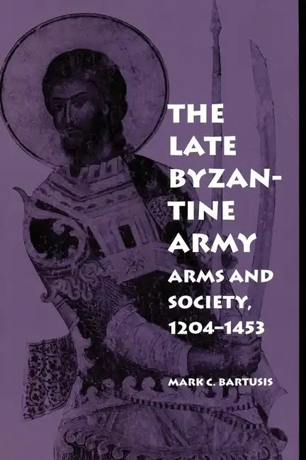 The Late Byzantine Army: Arms and Society, 124-1453 - Paperback