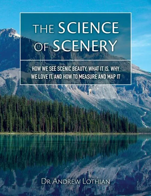 The Science of Scenery: How we see scenic beauty, what it is, why we love it, and how to measure and map it - Paperback