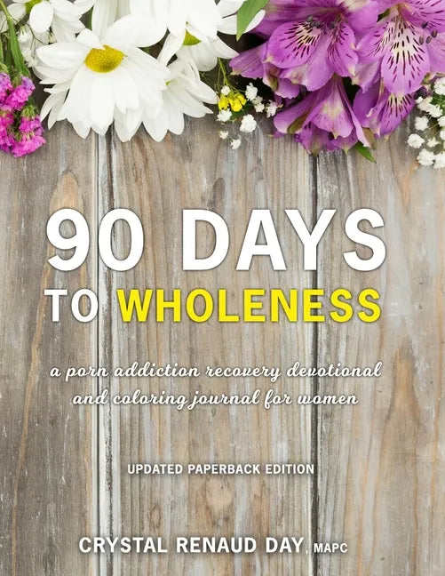 90 Days to Wholeness: A Porn Addiction Recovery Devotional and Coloring Journal for Women - Paperback