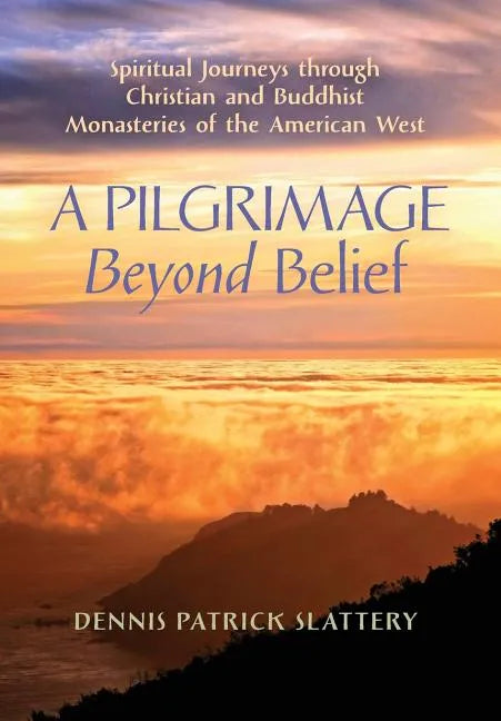 A Pilgrimage Beyond Belief: Spiritual Journeys through Christian and Buddhist Monasteries of the American West - Hardcover