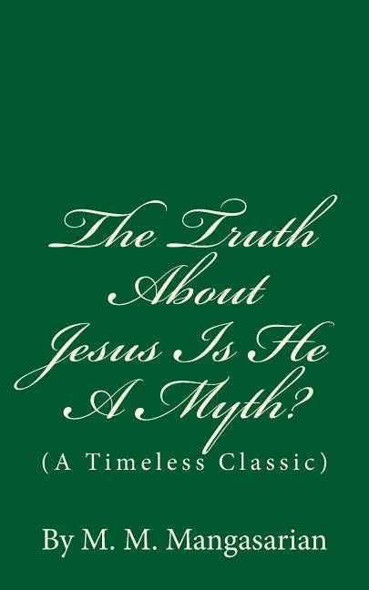 The Truth About Jesus Is He A Myth?: (A Timeless Classic) - Paperback