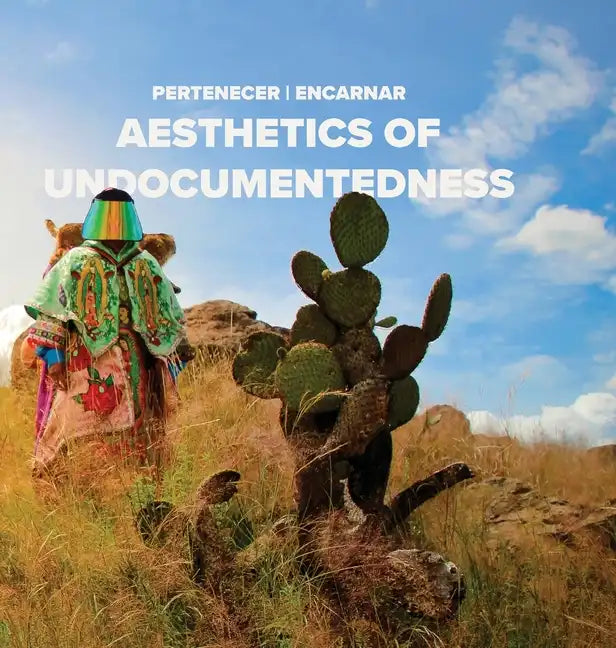 Pertenecer Encarnar: Aesthetics of Undocumentedness - Hardcover