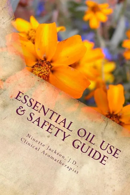 Essential Oil Use & Safety Guide: Safe & Practical Use Information from an Experienced Clinical Aromatherapist - Paperback