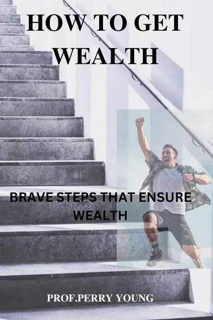 How to Get Wealthy: Brave Steps to Ensure Wealth - Paperback
