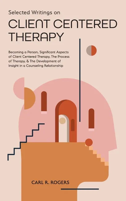 Selected Writings on Client Centered Therapy: Becoming a Person, Significant Aspects of Client Centered Therapy, The Process of Therapy, and The Devel - Hardcover