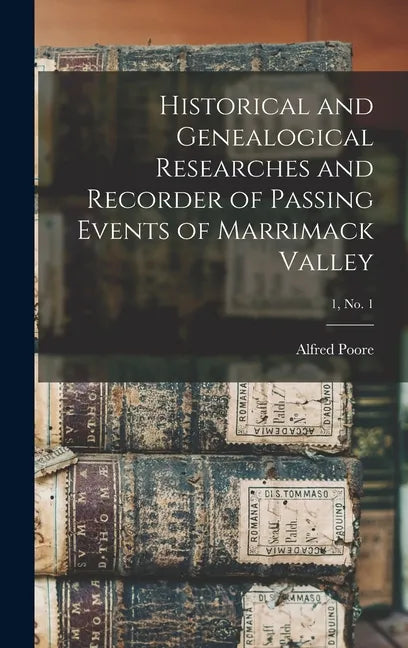 Historical and Genealogical Researches and Recorder of Passing Events of Marrimack Valley; 1, no. 1 - Hardcover