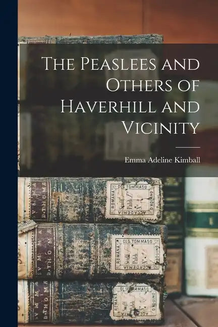 The Peaslees and Others of Haverhill and Vicinity - Paperback