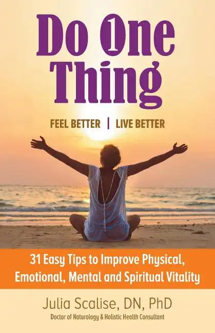 Do One Thing Feel Better\Live Better: 31 Easy Tips to Improve Physical, Emotional, Mental and Spiritual Vitality - Paperback