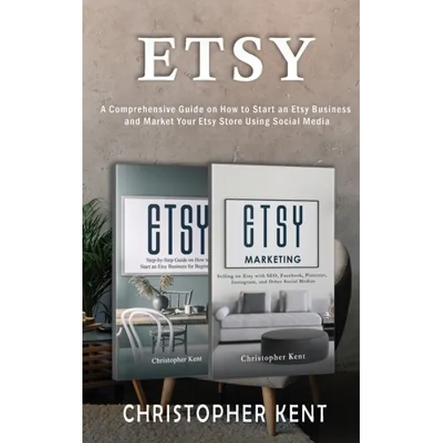 Etsy: A Comprehensive Guide on How to Start an Etsy Business and Market Your Etsy Store for Beginners: A Comprehensive Guide on How to Start an Etsy B - Paperback