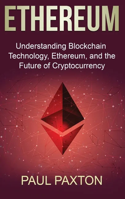 Ethereum: Understanding Blockchain Technology, Ethereum, and the Future of Cryptocurrency - Hardcover