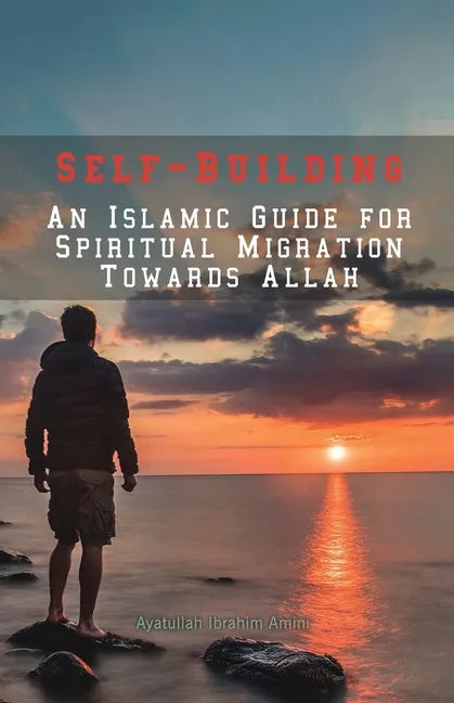 Self-Building: An Islamic Guide for Spiritual Migration Towards Allah - Paperback