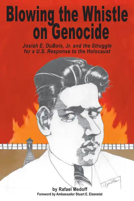 Blowing the Whistle on Genocide: Josiah E. Dubois, Jr. and the Struggle for a U.S. Response to the Holocaust - Paperback