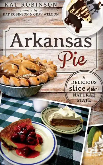Arkansas Pie: A Delicious Slice of the Natural State - Hardcover