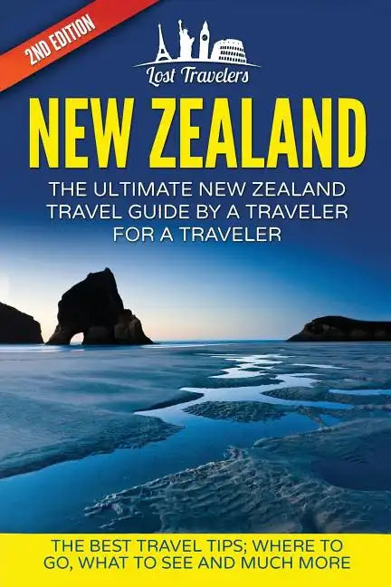 New Zealand: The Ultimate New Zealand Travel Guide By A Traveler For A Traveler: The Best Travel Tips; Where To Go, What To See And Much More - Paperback