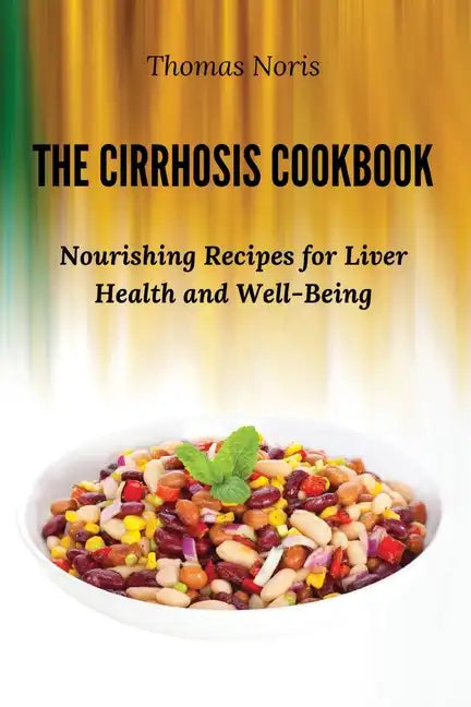 The Cirrhosis Cookbook: Nourishing Recipes for Liver Health and Well-Being - Paperback