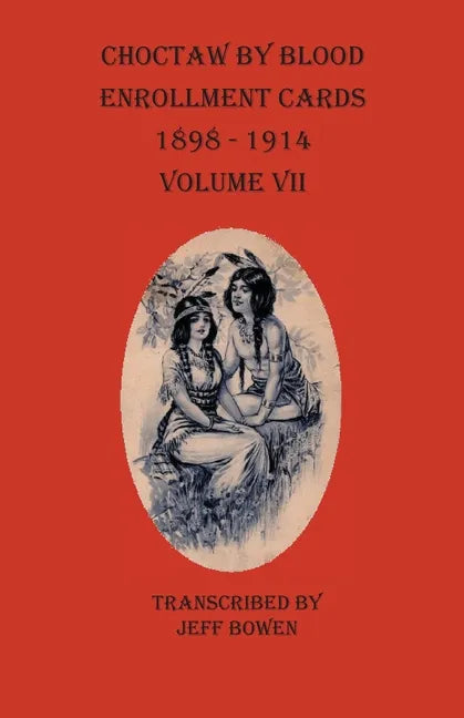 Choctaw By Blood Enrollment Cards 1898-1914 Volume VII - Paperback