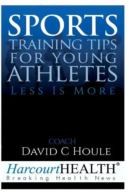 Sports Training Tips for Young Athletes: Less Is More - Paperback