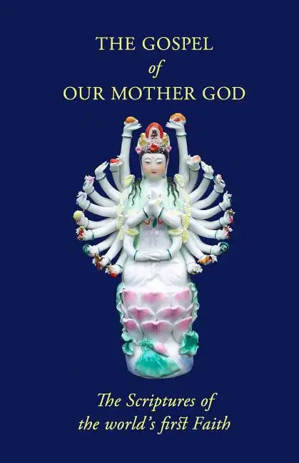 The Gospel Of Our Mother God: The Scriptures Of The World's First Faith - Paperback