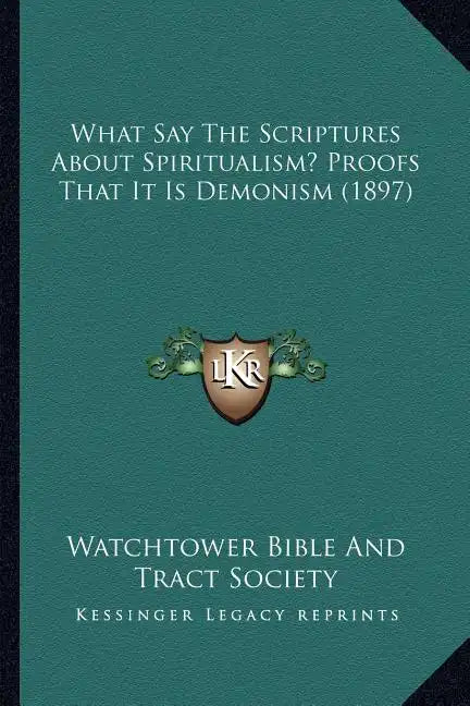 What Say The Scriptures About Spiritualism? Proofs That It Is Demonism (1897) - Paperback