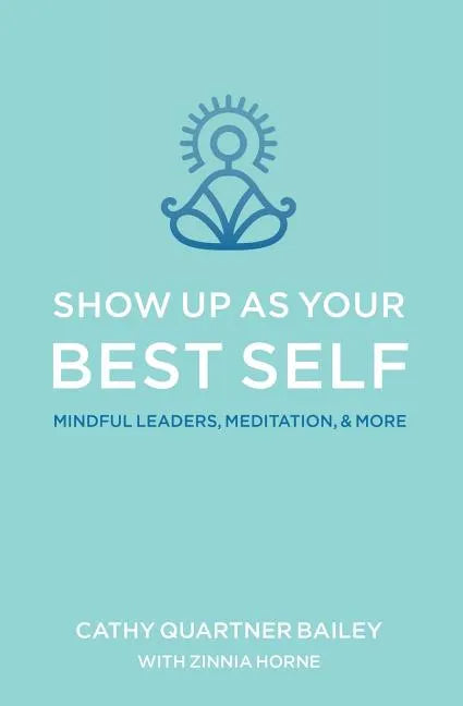 Show Up as Your Best Self: Mindful Leaders, Meditation, & More - Paperback