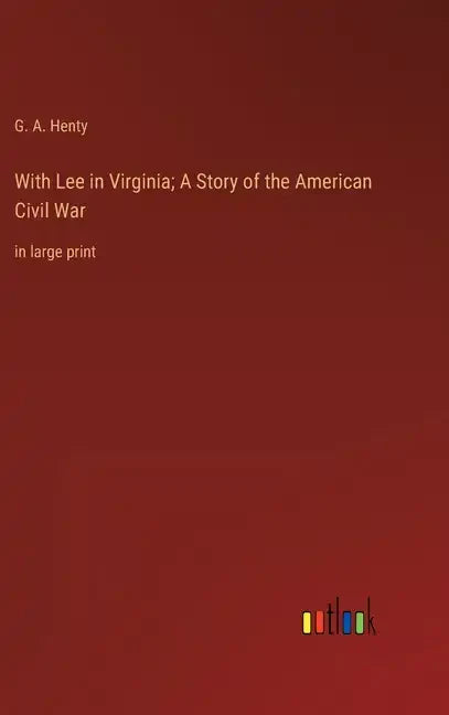 With Lee in Virginia; A Story of the American Civil War: in large print - Hardcover