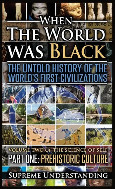 When the World Was Black, Part One: The Untold History of the World's First Civilizations Prehistoric Culture - Hardcover