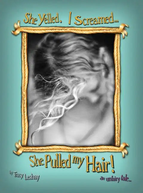 She Yelled. I Screamed...She Pulled my Hair!: an unfairy tale - Hardcover