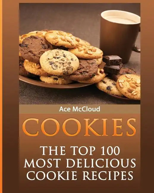 Cookies: The Top 100 Most Delicious Cookie Recipes - Paperback
