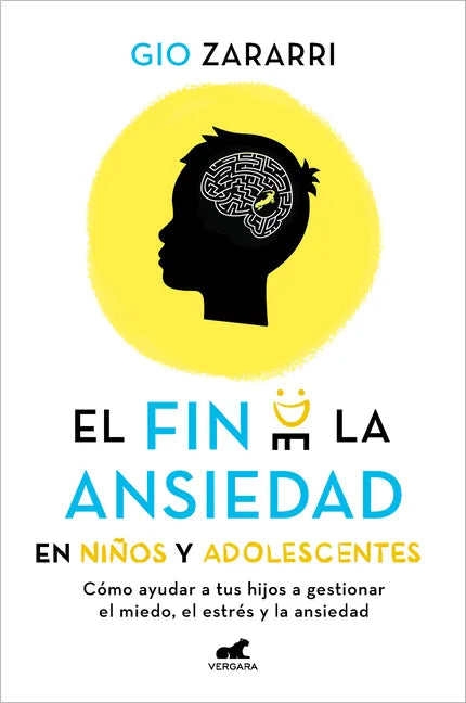 Fin de la Ansiedad En Niños Y Adolescentes. Cómo Ayudar a Tus Hijos a Gestionar Los Miedos, El Estrés Y La Ansiedad / The End of Anxiety in Children a - Paperback
