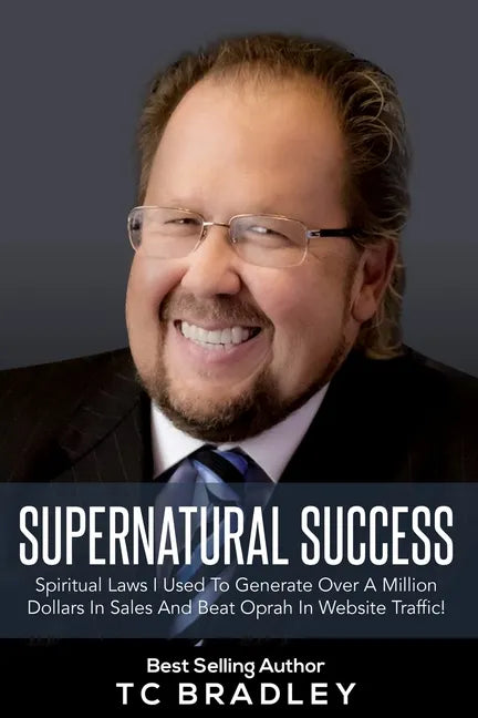 Supernatural Success: Spiritual Laws I Used To Generate Over a Million Dollars In Sales And Beat Oprah In Website Traffic - Paperback