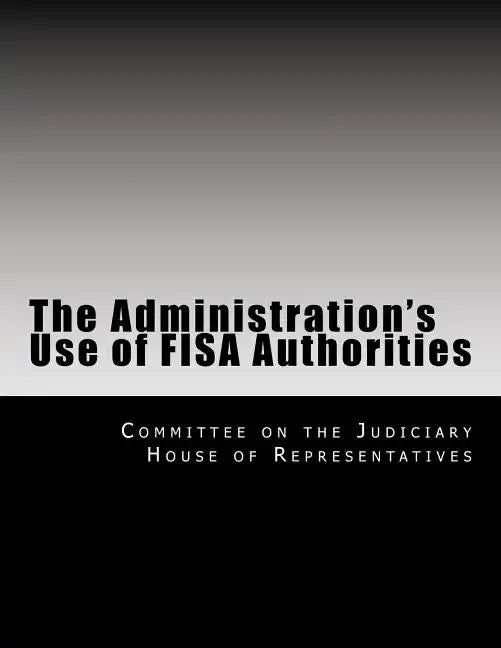 The Administration's Use of Fisa Authorities - Paperback