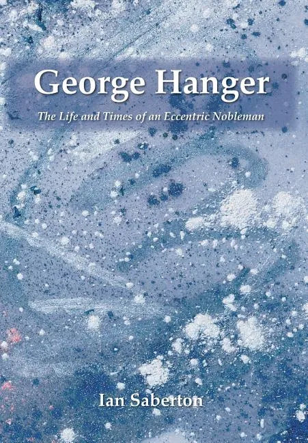 George Hanger: The Life and Times of an Eccentric Nobleman - Hardcover