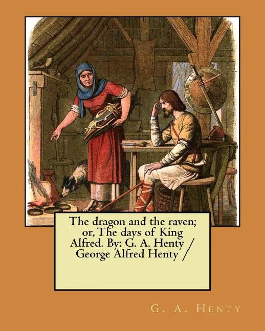 The dragon and the raven; or, The days of King Alfred. By: G. A. Henty / George Alfred Henty / - Paperback