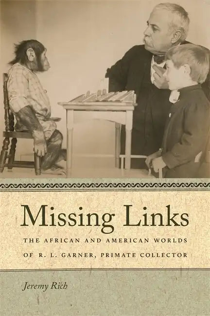 Missing Links: The African and American Worlds of R. L. Garner, Primate Collector - Paperback