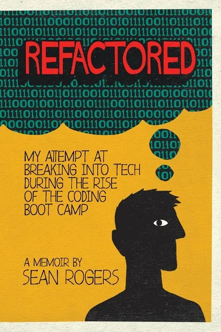 Refactored: My Attempt at Breaking into Tech During the Rise of the Coding Boot Camp - Paperback