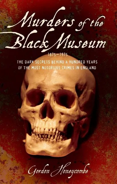 Murders of the Black Museum, 1875-1975: The Dark Secrets Behind More Than a Hundred Years of the Most Notorious Crimes in England - Paperback