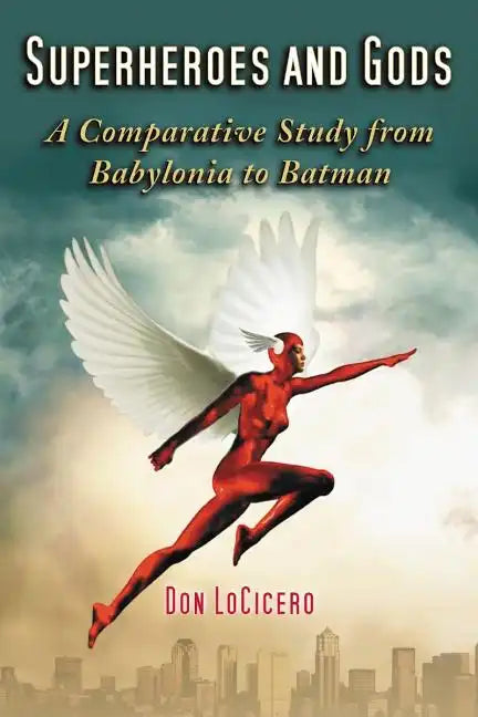 Superheroes and Gods: A Comparative Study from Babylonia to Batman - Paperback